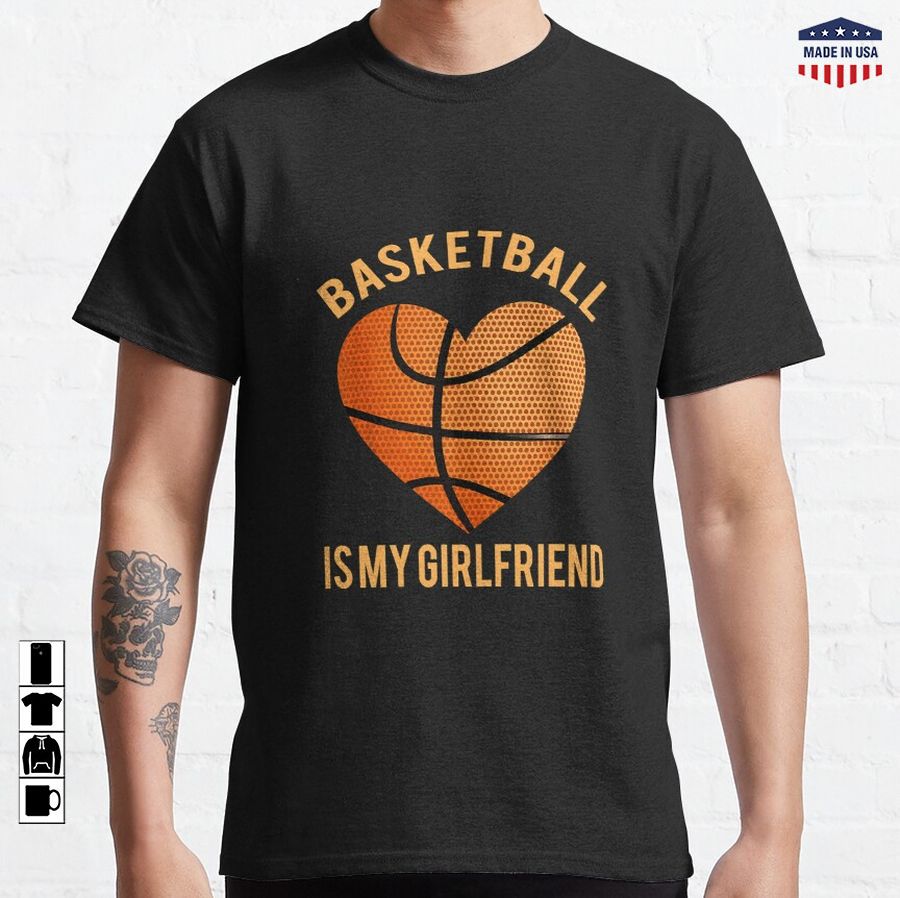 Basketball Is My Girlfriend Sports Classic T-Shirt