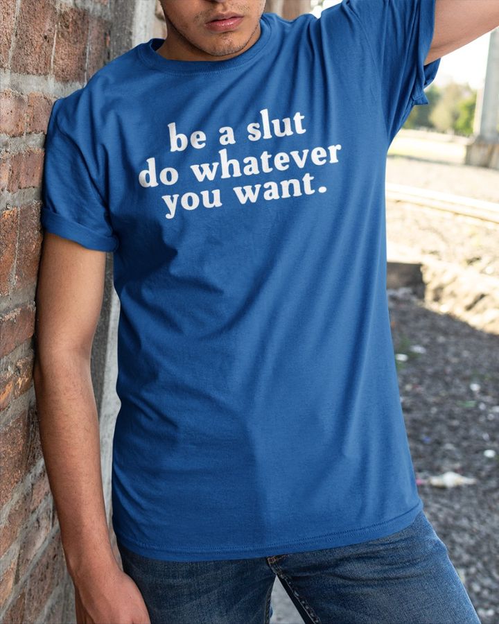 Be A Slut Do Whatever You Want Shirts