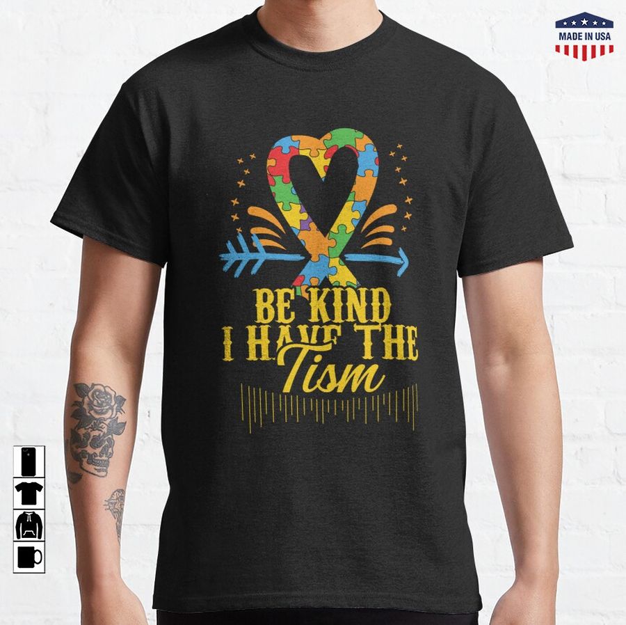 Be Kind I Have The Tism Classic T-Shirt