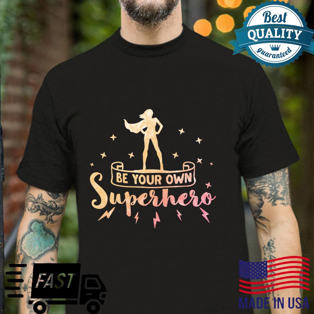 BE YOUR OWN SUPERHERO INSPIRATIONAL EMPOWERMENT Shirt