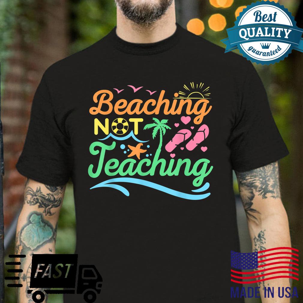 Beaching not Teaching Summer Vacation Teaching Teacher Shirt