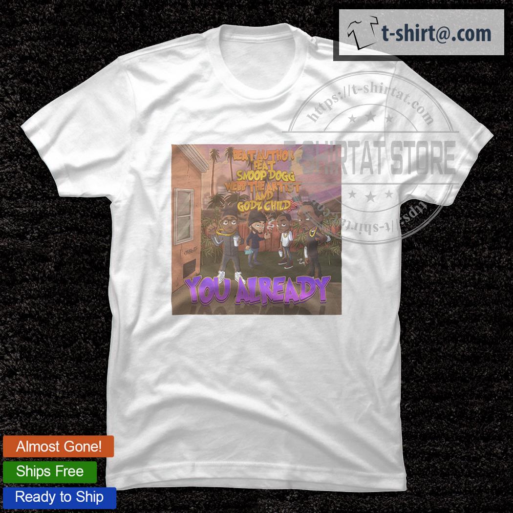 Beat author feat Snoop Dogg webb the artist and Godzchild Your Already shirt