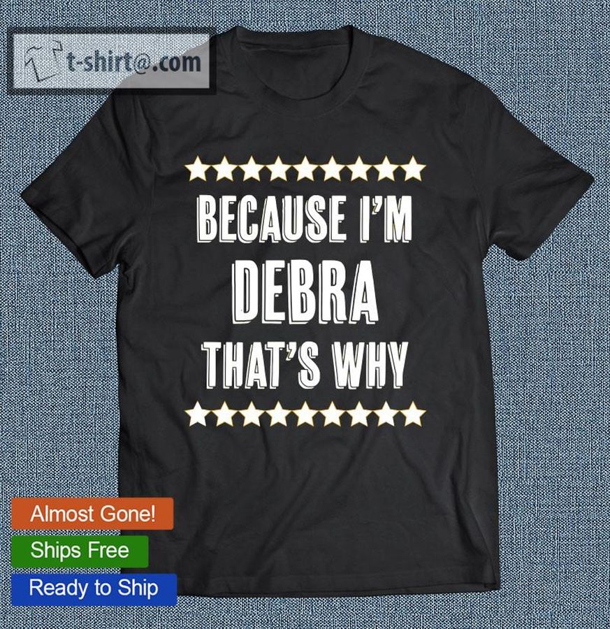 Because I’m Debra That’s Why Funny Cute Name Gift T-shirt
