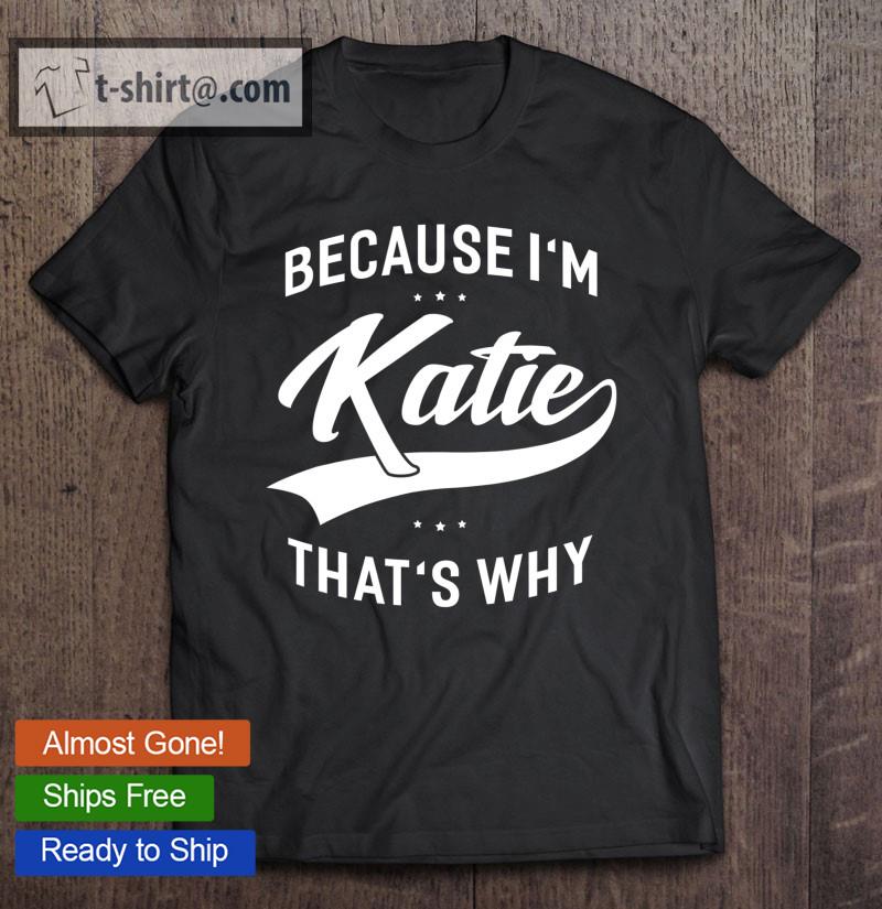 Because I’m Katie That’s Why First Name Ladies T-shirt