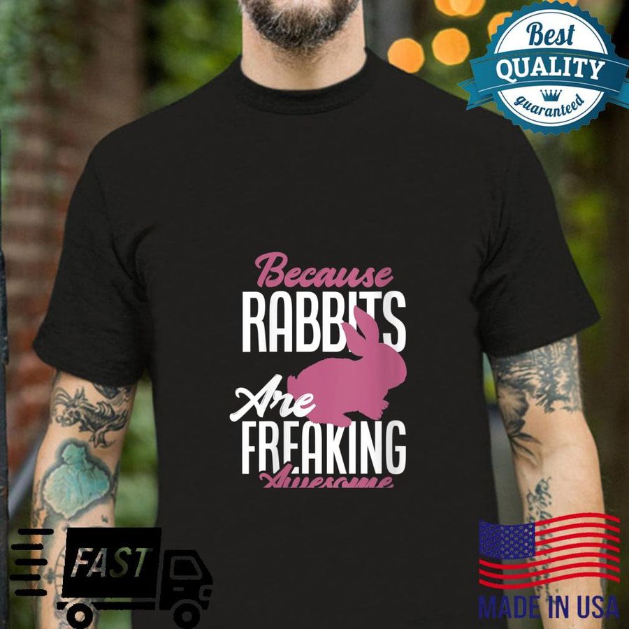 Because Rabbits Are Freaking Awesome Rabbit Owner Shirt