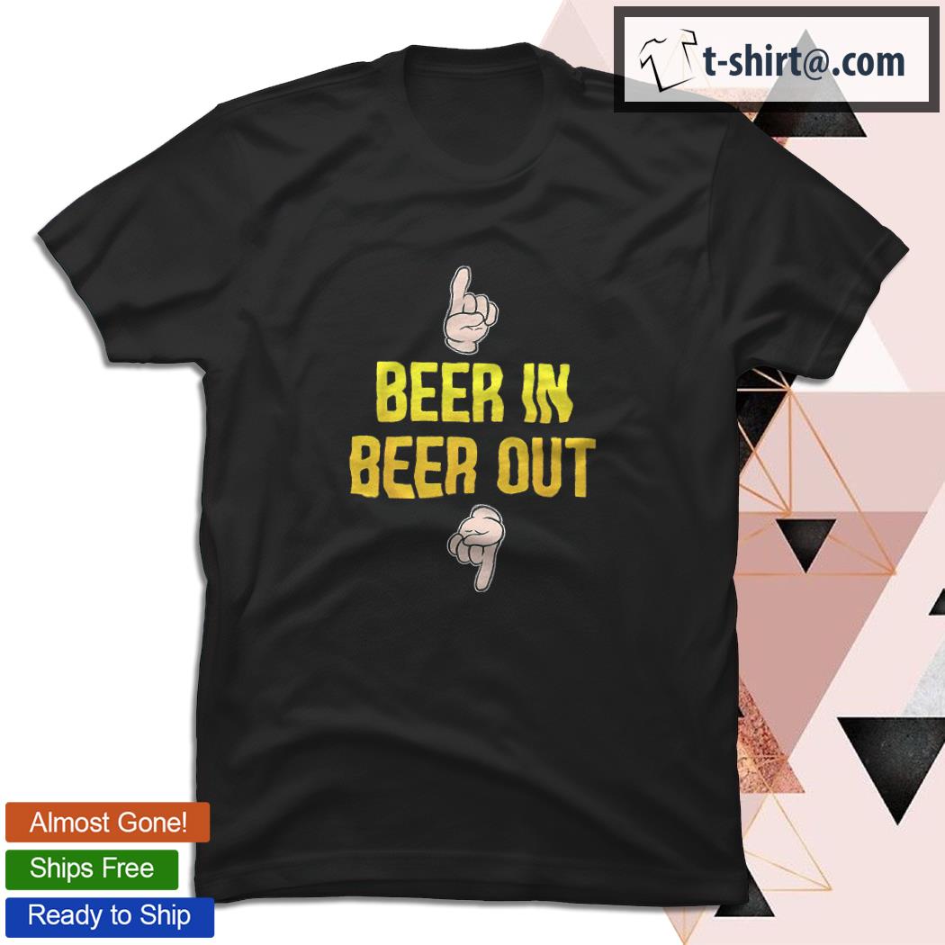 Beer in beer out shirt
