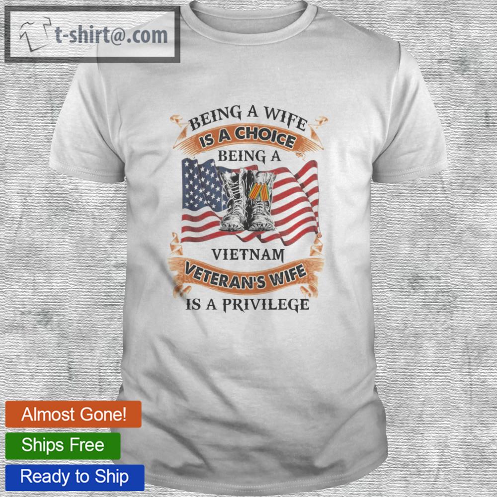 Being a wife is a choice being a vietnam veteran’s wife is a privilege shirt