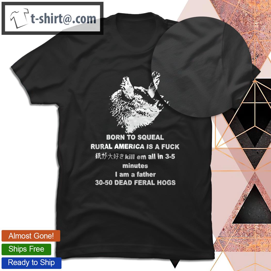 Best born to squeal rural america is a fuck shirt