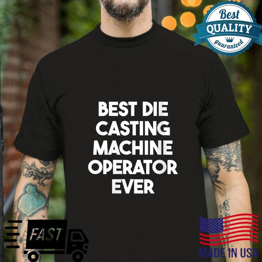 Best Die Casting Machine Operator Ever Shirt