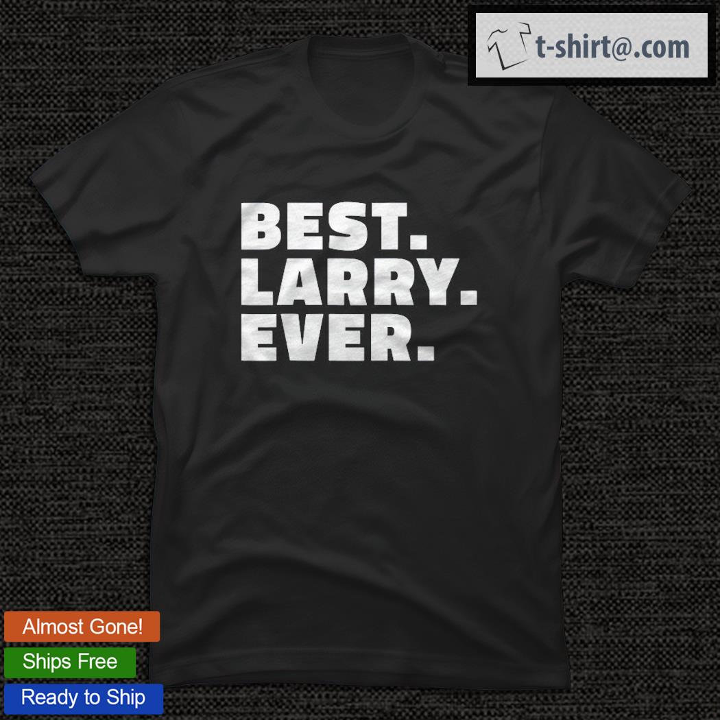 Best Larry Ever – Gift For Larry T-shirt