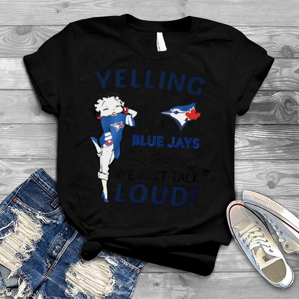 Betty Boop I’m not yelling I’m a Blue Jays girl shirt