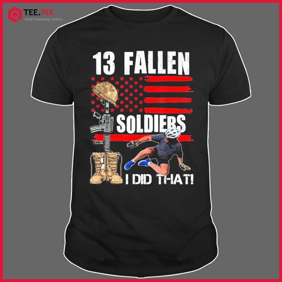 Biden Falls Off Bike 13 Fallen Soldiers I Did That Shirt