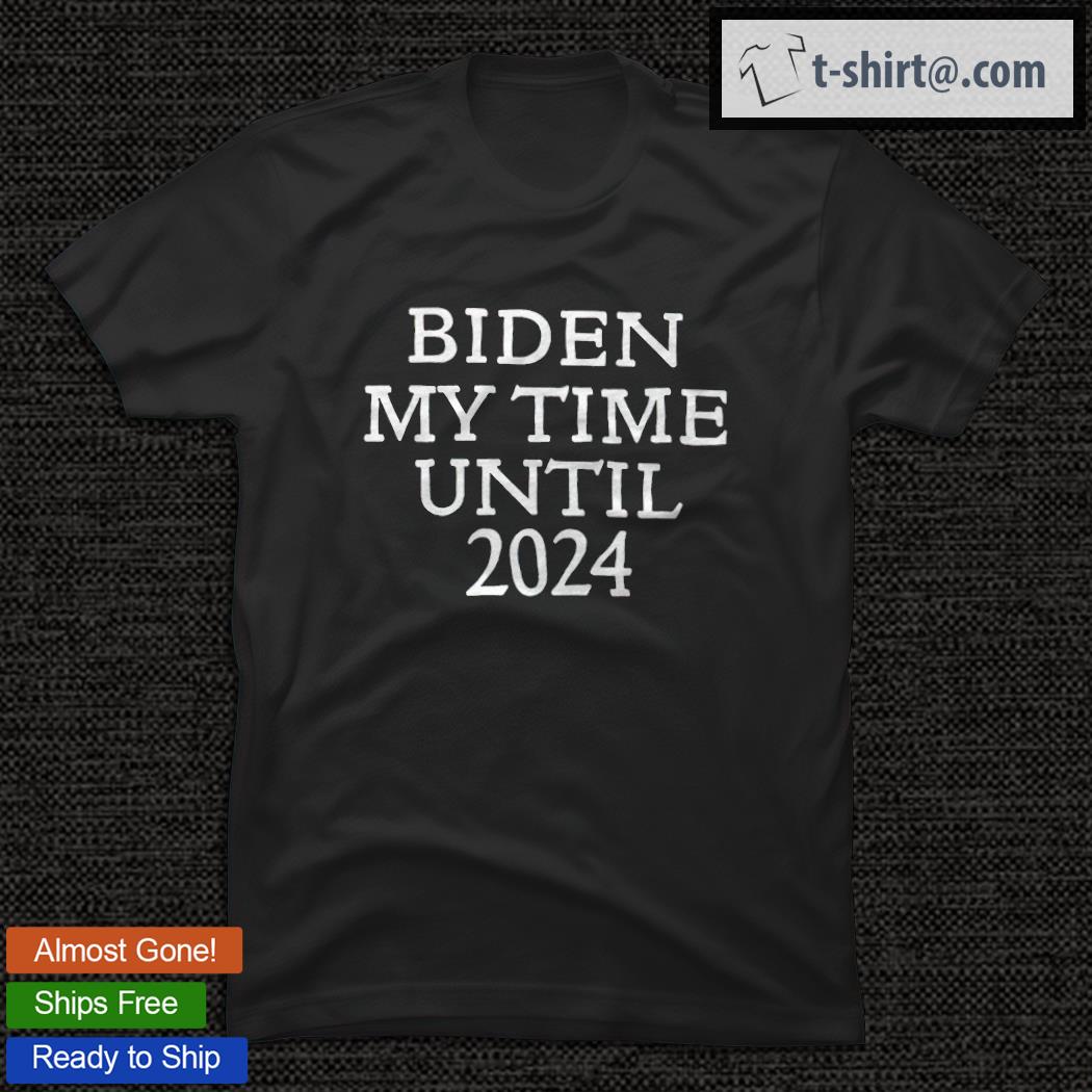 Biden My Time Until 2024 Shirt