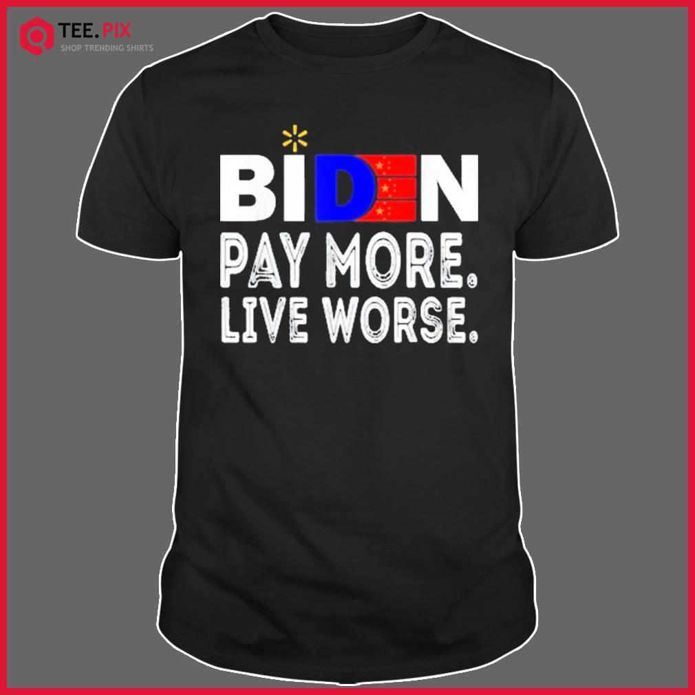 Biden, Pay More Live Worse Anti President Biden Anti Joe Biden Shirt
