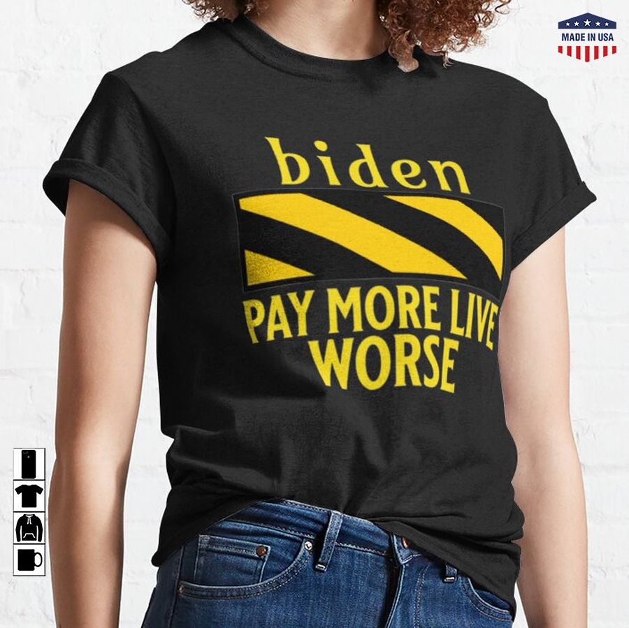 Biden Pay More Live Worse Classic T-Shirt