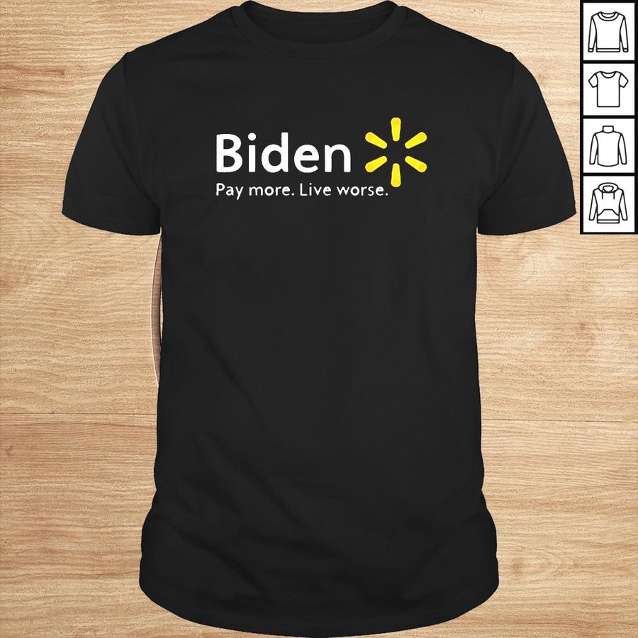 Biden Pay More Live Worse shirt