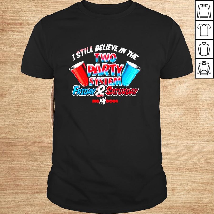Big Dog I Still Believe In The Two Party System Friday & Saturday Shirt