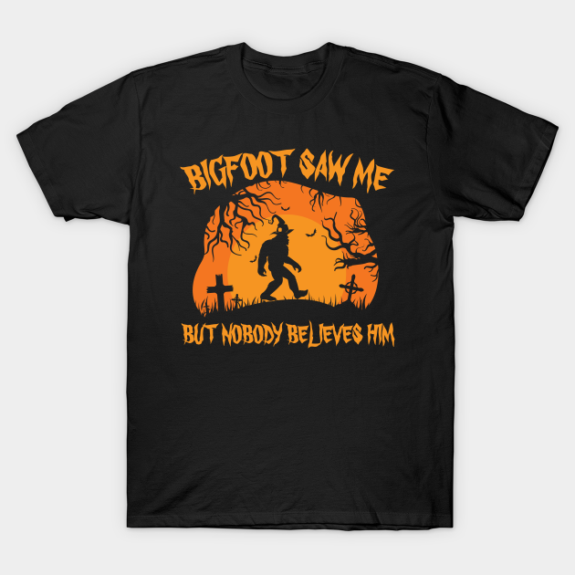 Big Foot Saw Me But Nobody Believes Him Gift For Halloween T-shirt