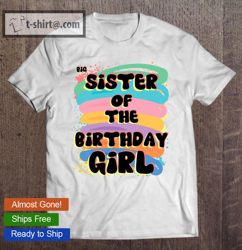 Big Sister Of The Birthday Girl Colorful Matching Family t-shirt