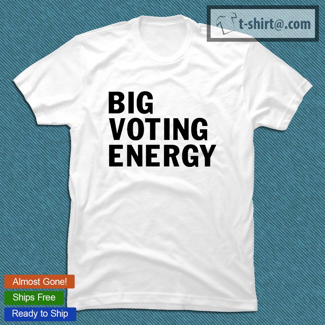 Big voting energy T-shirt