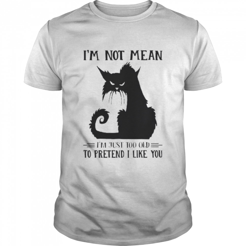 Black Cat I’m not mean I’m just too old to pretend I like you 2022 shirt