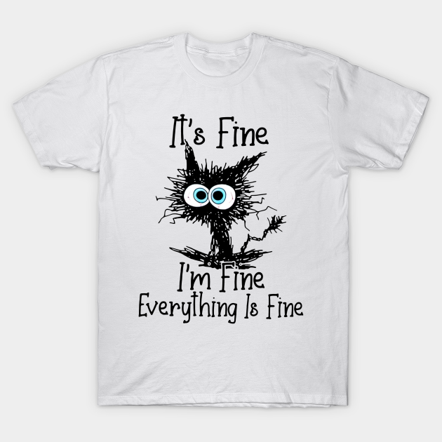 Black Cat It's Fine I'm Fine Everything Is Fine T-shirt, Hoodie, SweatShirt, Long Sleeve