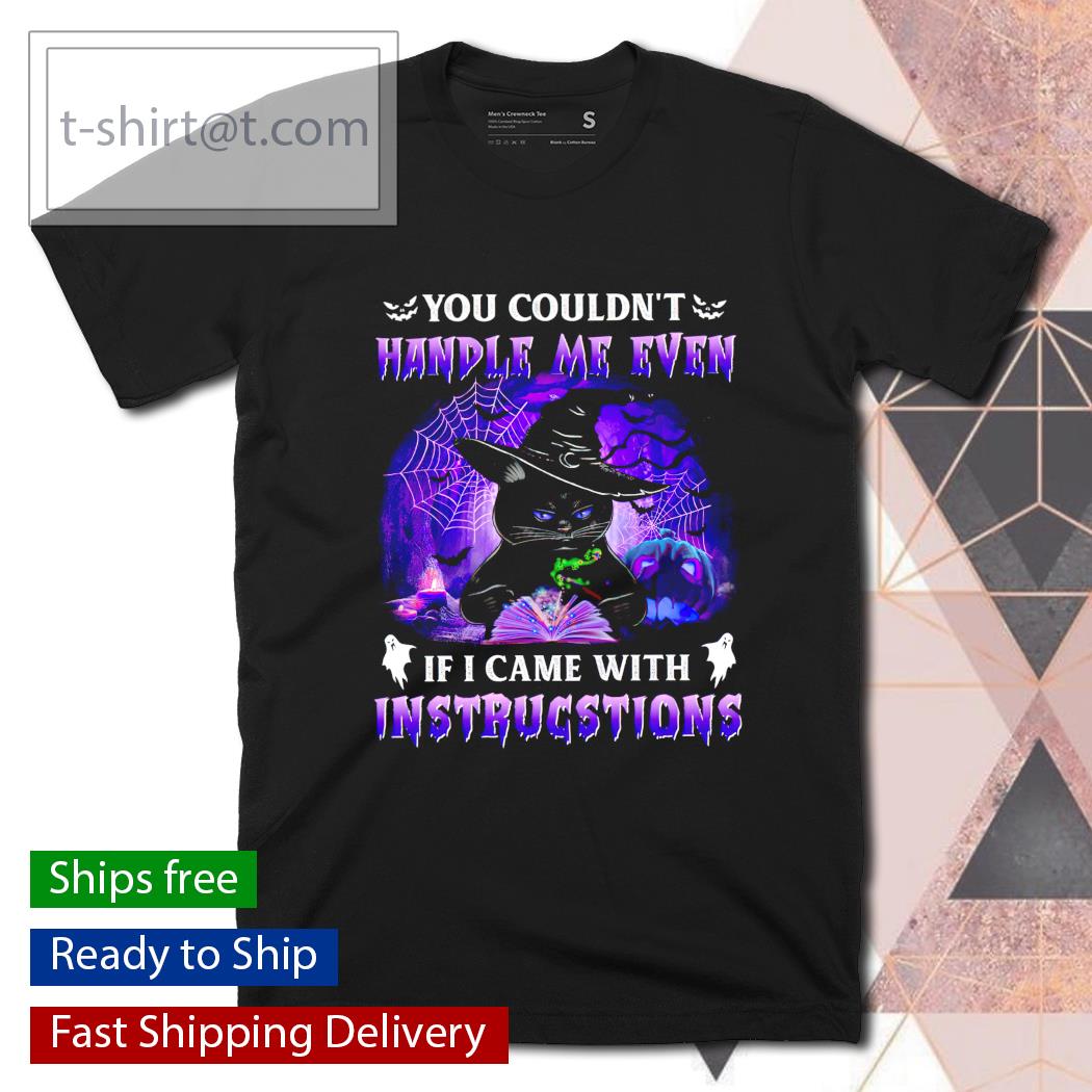 Black cat you couldn’t handle me even if I came with instructions shirt