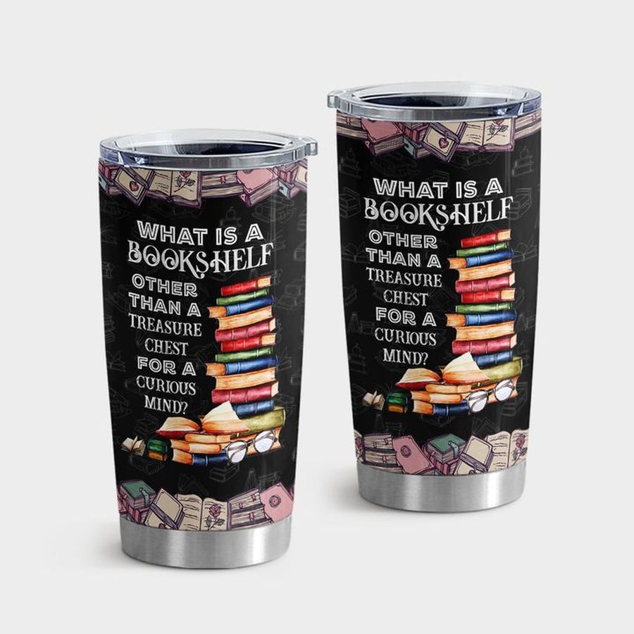 Book New Tumbler, What Is A Bookshelf Other Than A Treasure Tumbler Tumbler Cup 20oz , Tumbler Cup 30oz, Straight Tumbler 20oz
