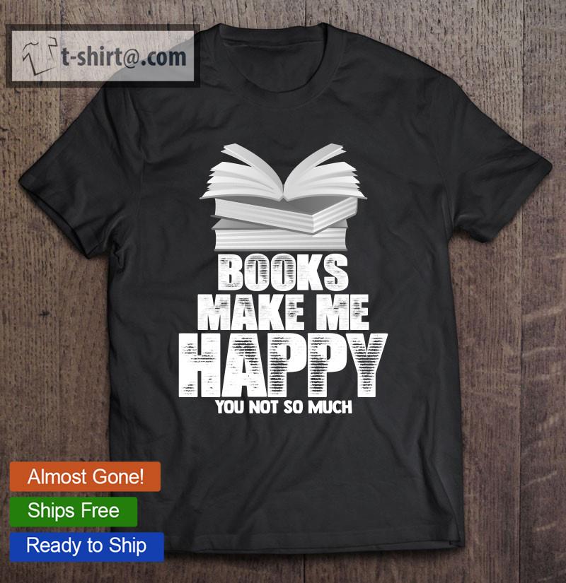 Books Make Me Happy You Not So Much Read Pullover T-shirt