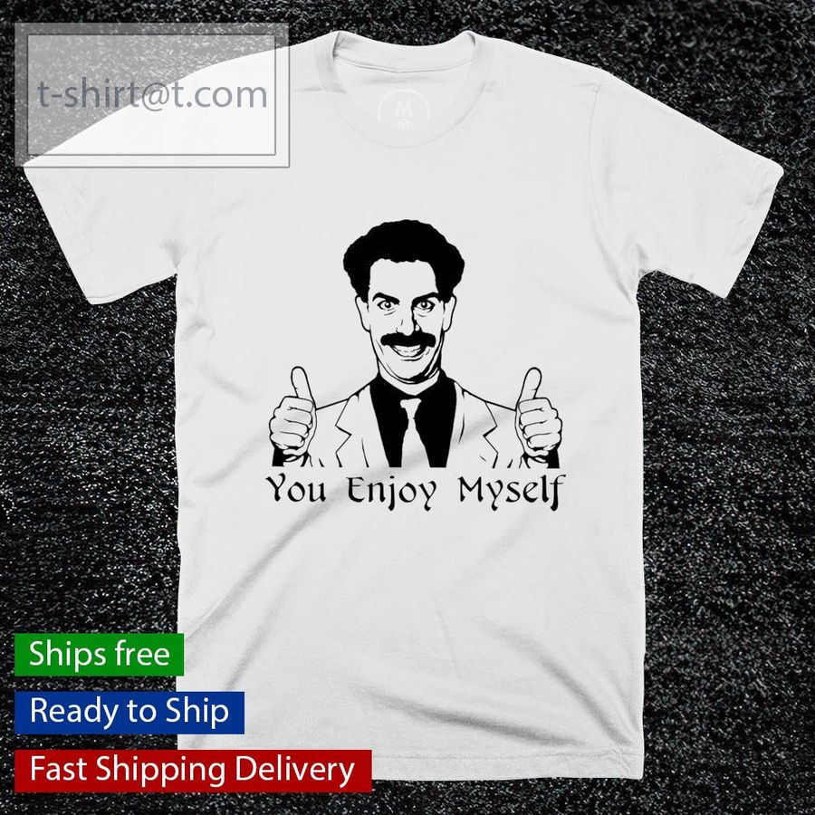 Borat you enjoy myself shirt