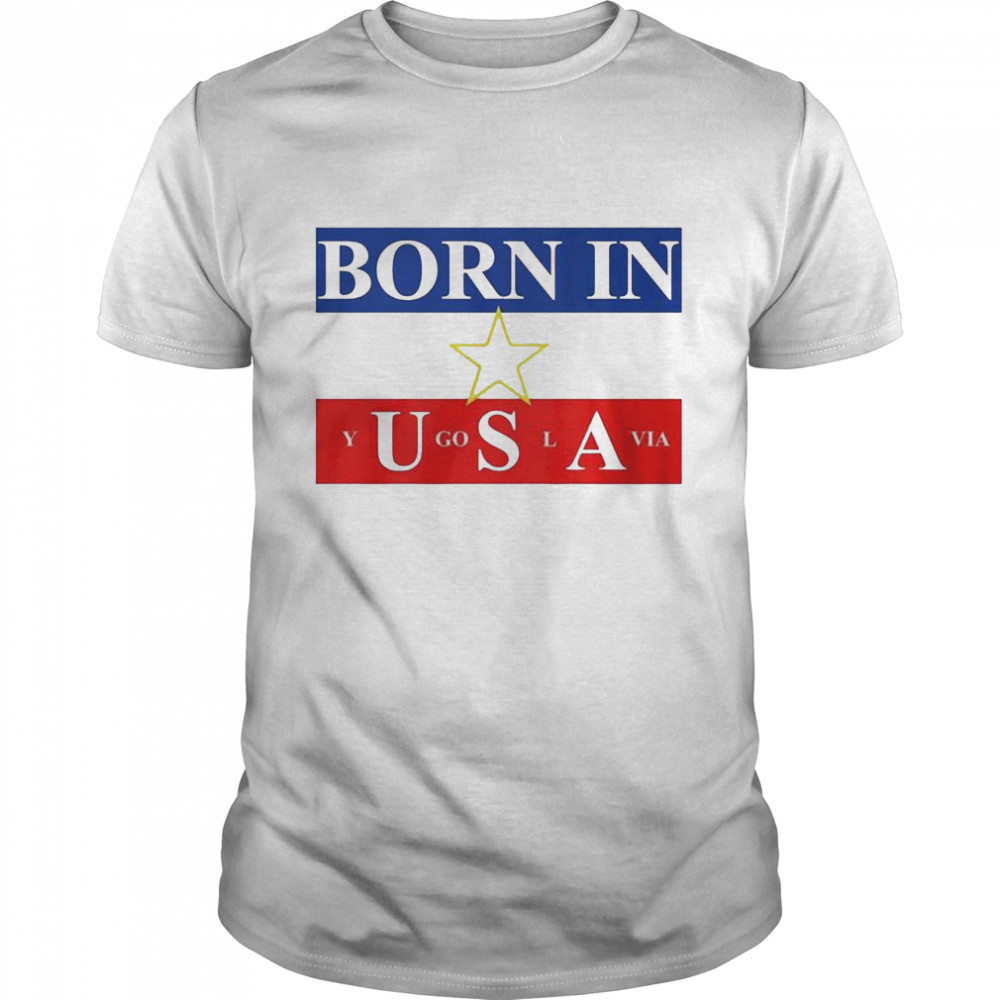 Born in USA yugoslavia shirt
