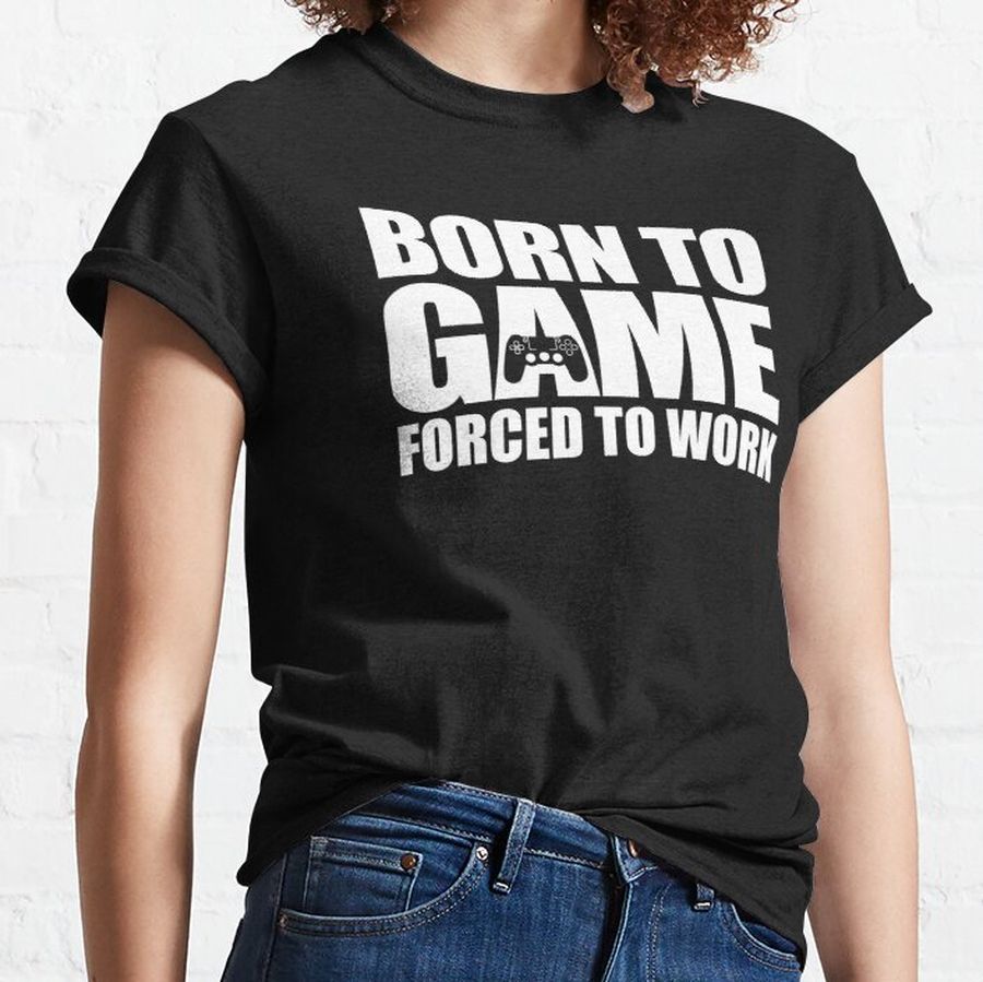 Born To Game Forced To Work Gamer Gift Idea Classic T-Shirt