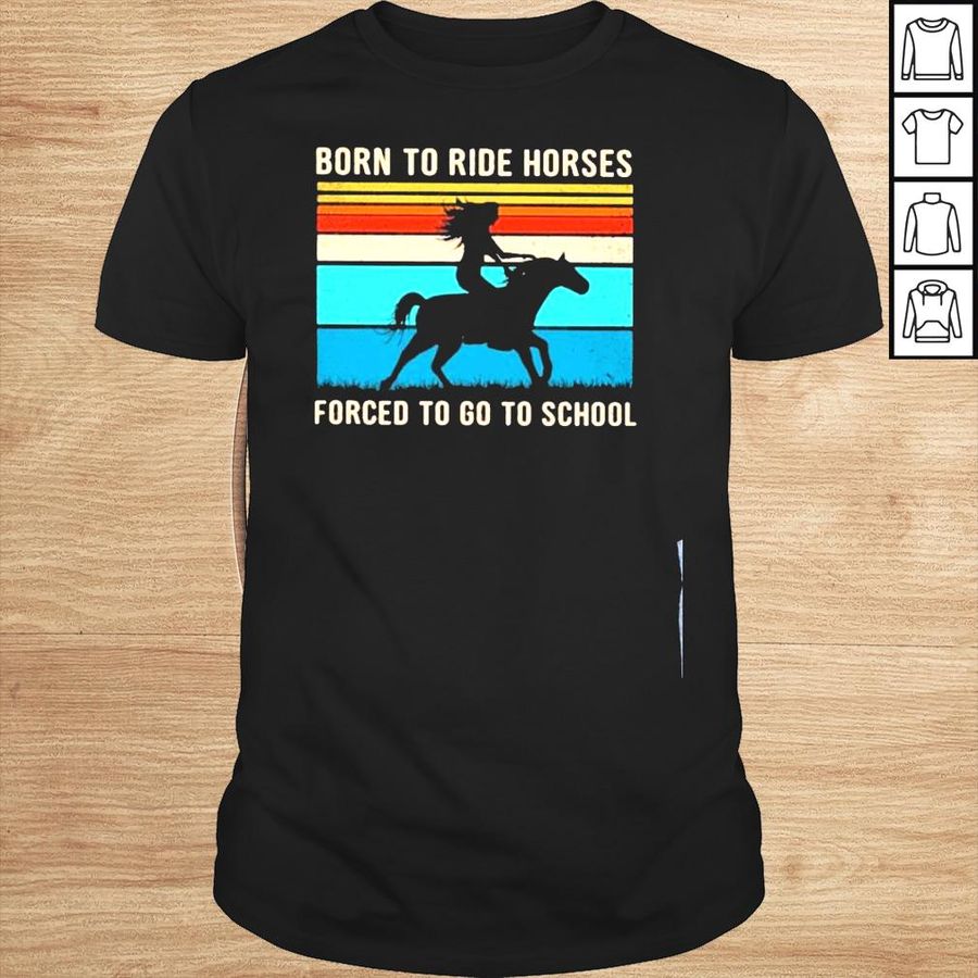 Born to ride horses forced to go to school shirt