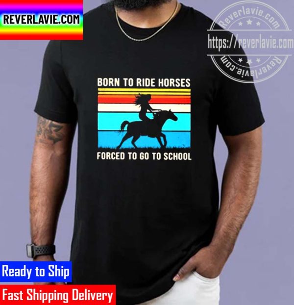 Born To Ride Horses Forced To Go To School Unisex T-Shirt
