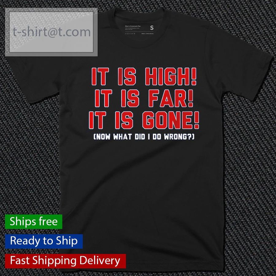 Boston It Is High It Is Far It Is Gone Now What Did I Do Wrong Shirt
