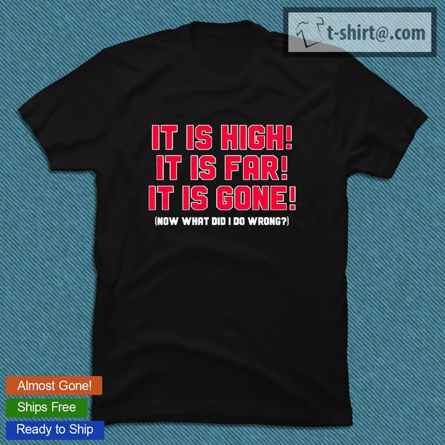 Boston Red Sox it is high it is far it is gone now what did I do wrong T-shirt