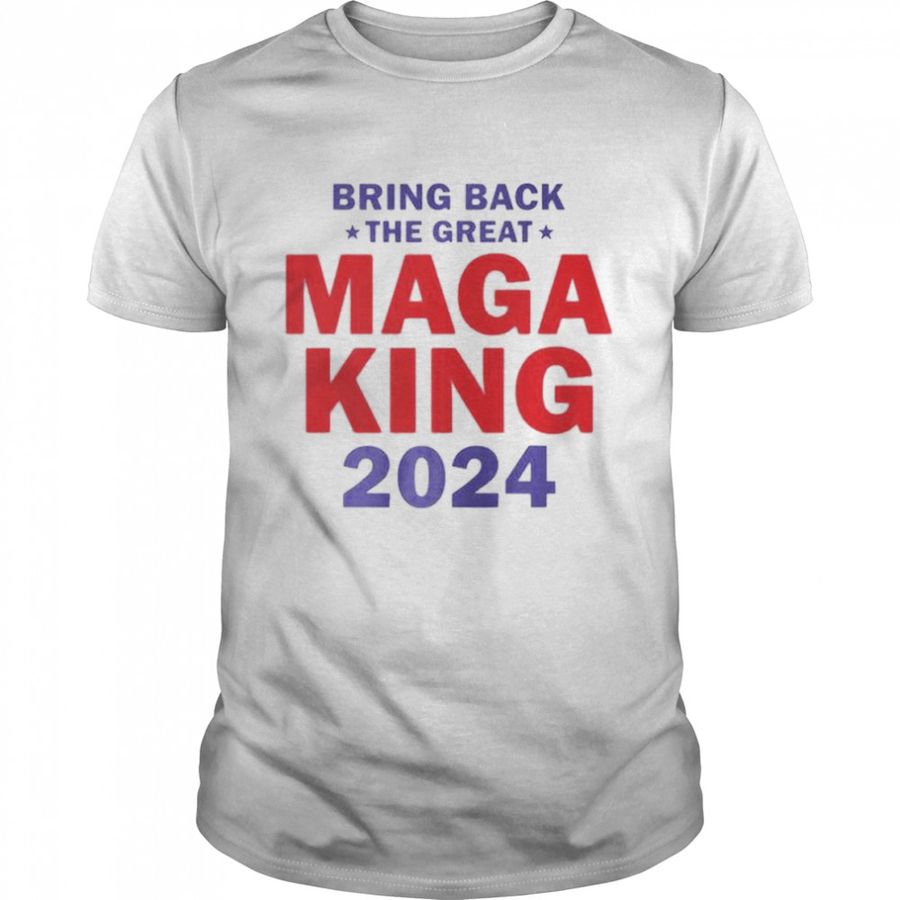 bring back the great maga king 2024 shirt