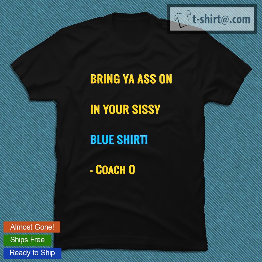 Bring your ass on in your sissy blue shirt LSU T-shirt