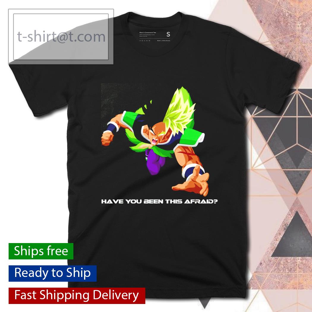 Broly have you been this afraid shirt