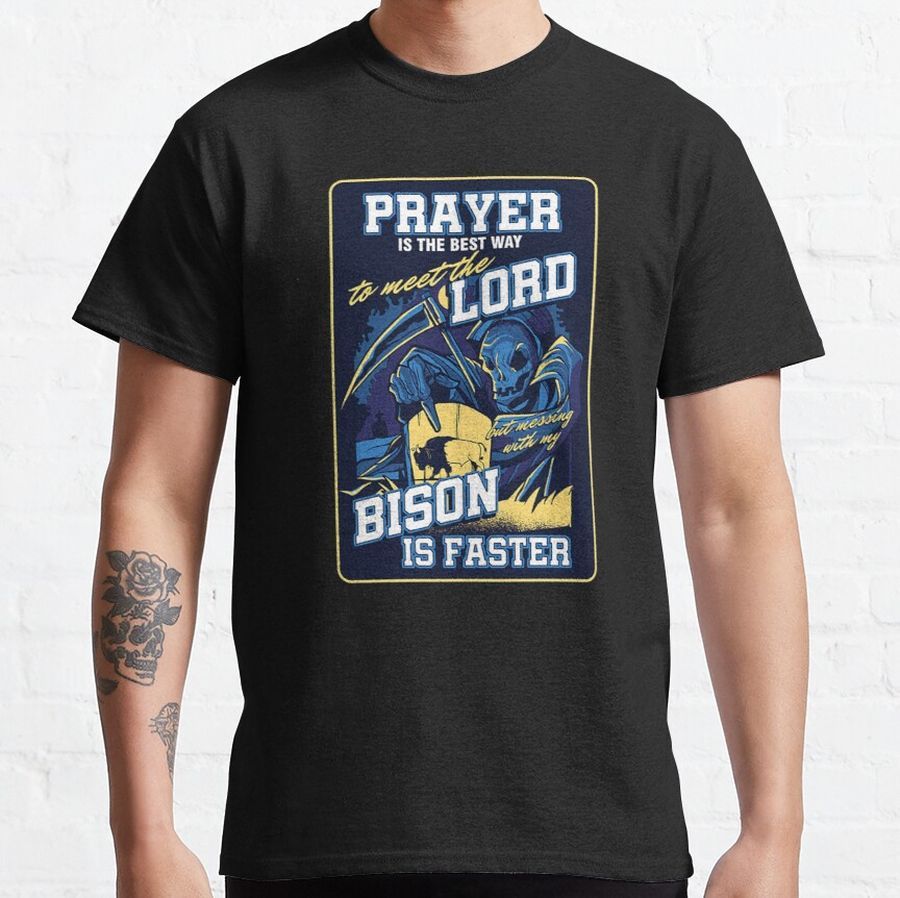 buffalo animals cattleherd ranchers prayer to meet the lord messing with my bison is faster Classic T-Shirt