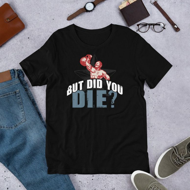 But Did You Die Kettlebell Workout Gym Fitness Shirt