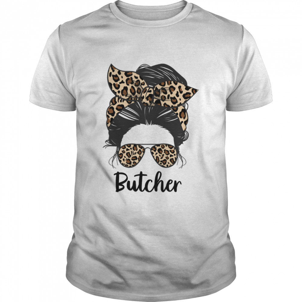 Butcher Messy Bun life Butcher MOM LIFE Butcher mom and wife Butcher leopard sunglasses Classic T-Sh