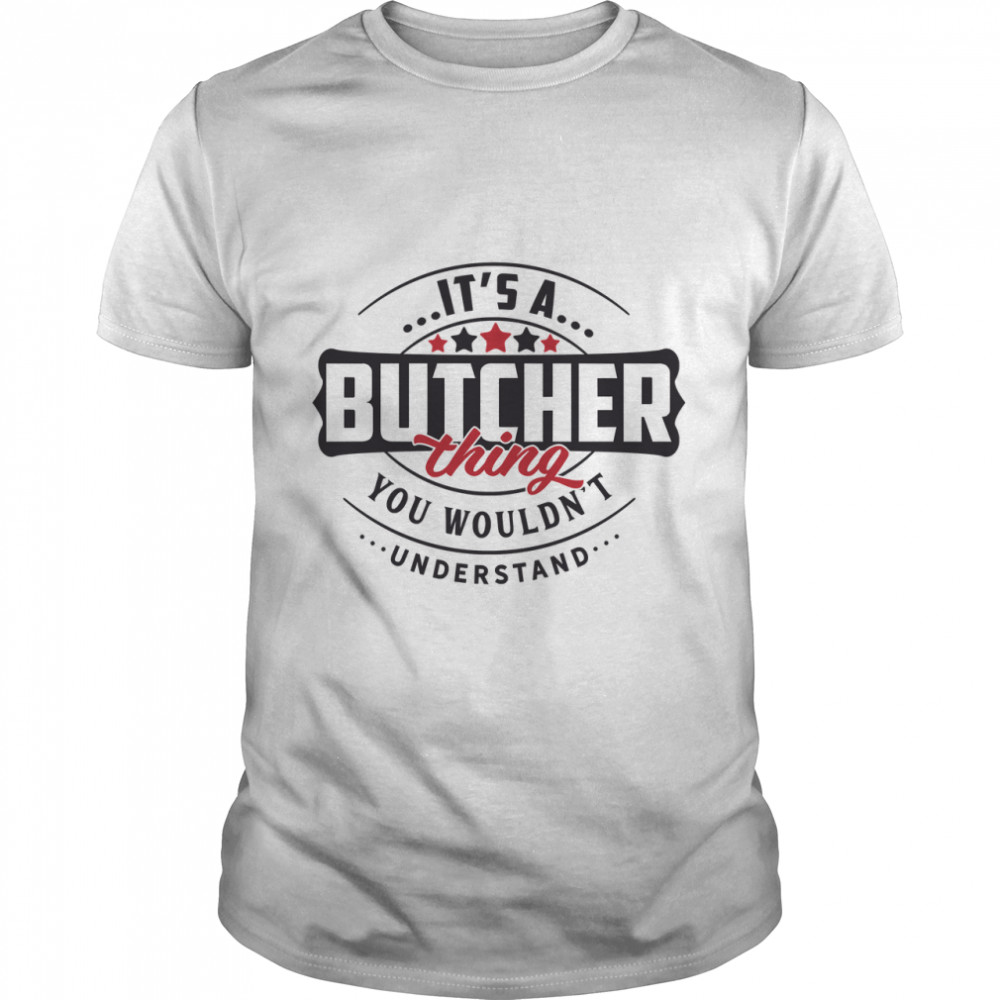 Butcher Occupations. Butcher Thing You Wouldnt Understand Classic T-Shirt