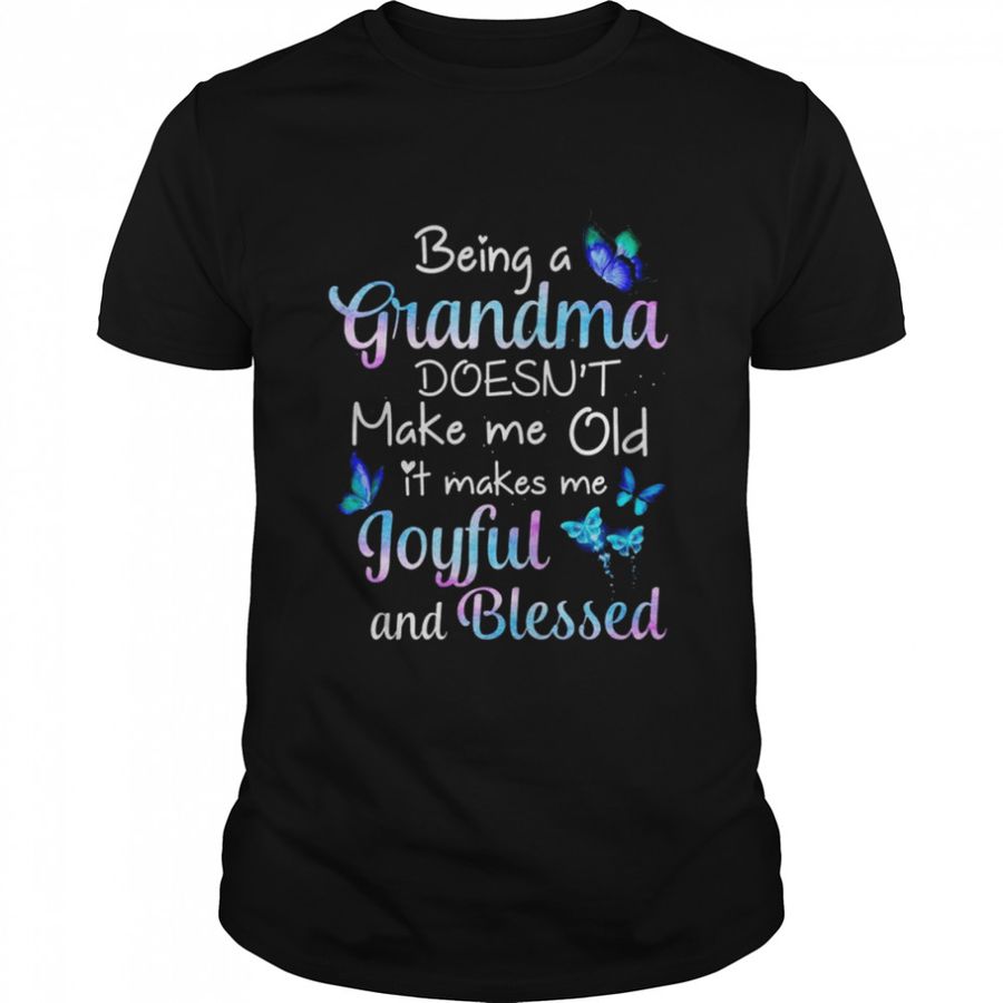 Butterfly being a Grandma doesn’t make me old it makes me Joyful and Blessed shirt