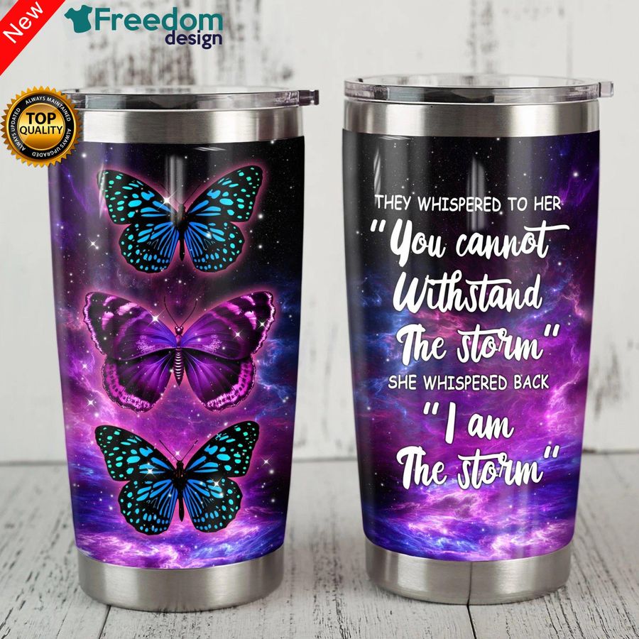 Butterfly You Cannot Withstand The Storm, She Whispered Back I Am The Storm Tumbler Cup 20oz, Tumbler Cup 30oz, Straight Tumbler 20oz