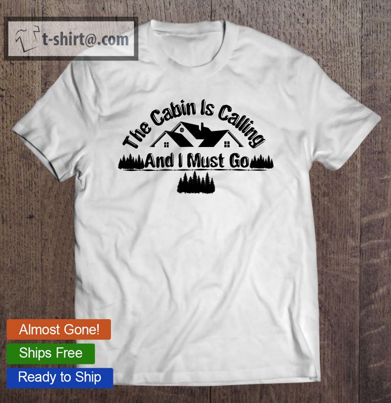 Cabin Is Calling I Must Go T-shirt