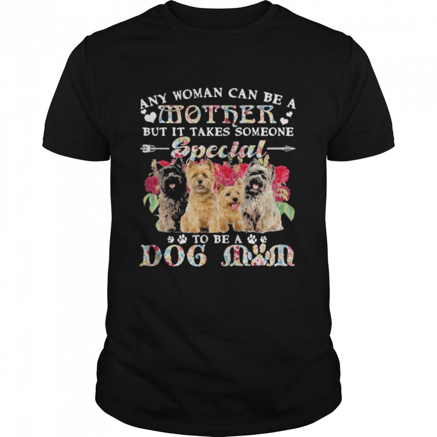 Cairn Terrier Dogs Any Woman Can Be A Mother But It Takes Someone Special To Be A Dog Mom Shirt