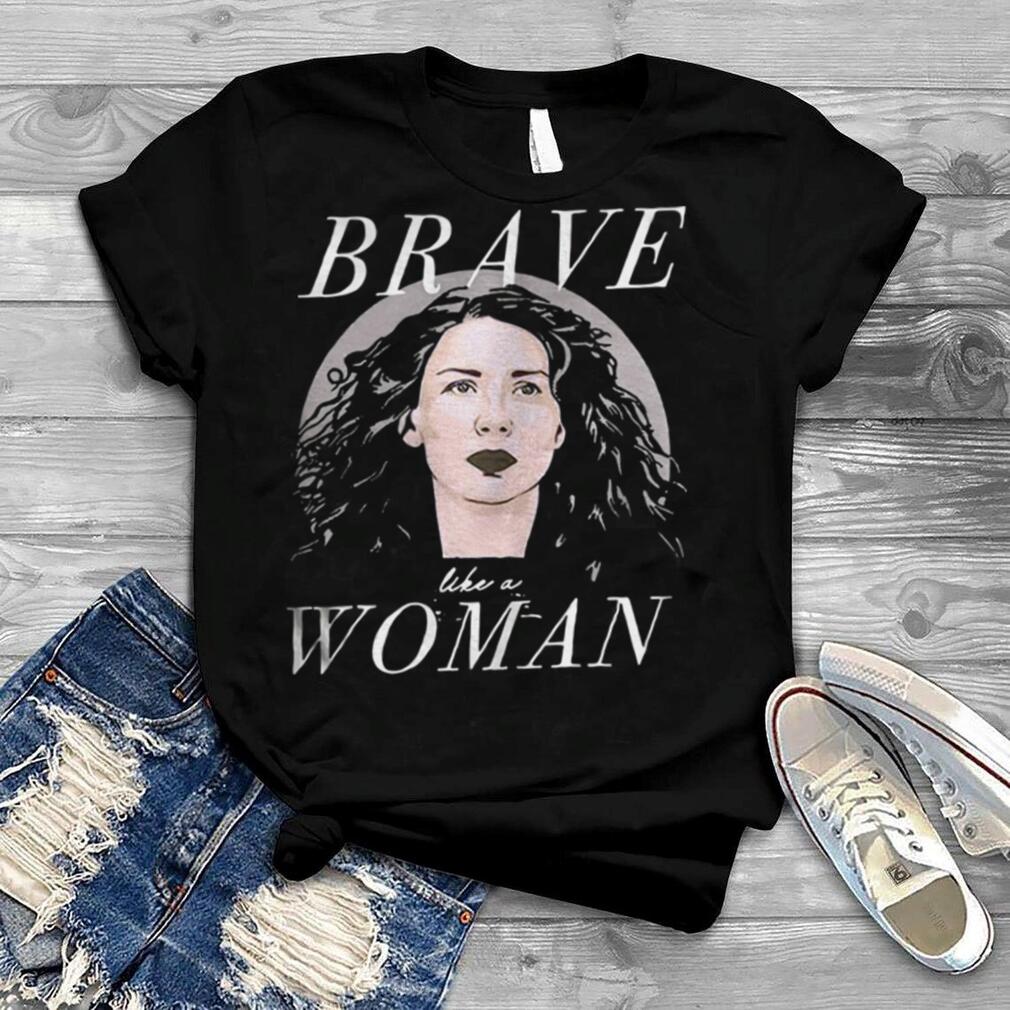 Caitriona Balfe Brave Like A Woman Shirt