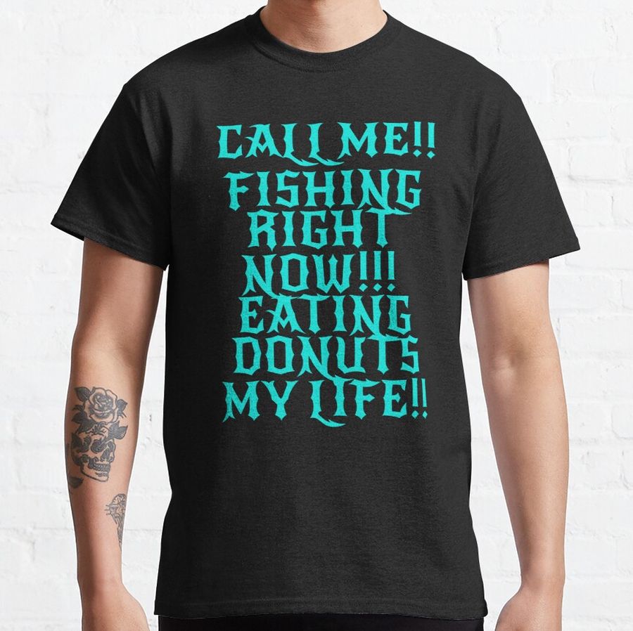 Call Me Fishing Right Now Eating Donuts My Life Classic T-Shirt