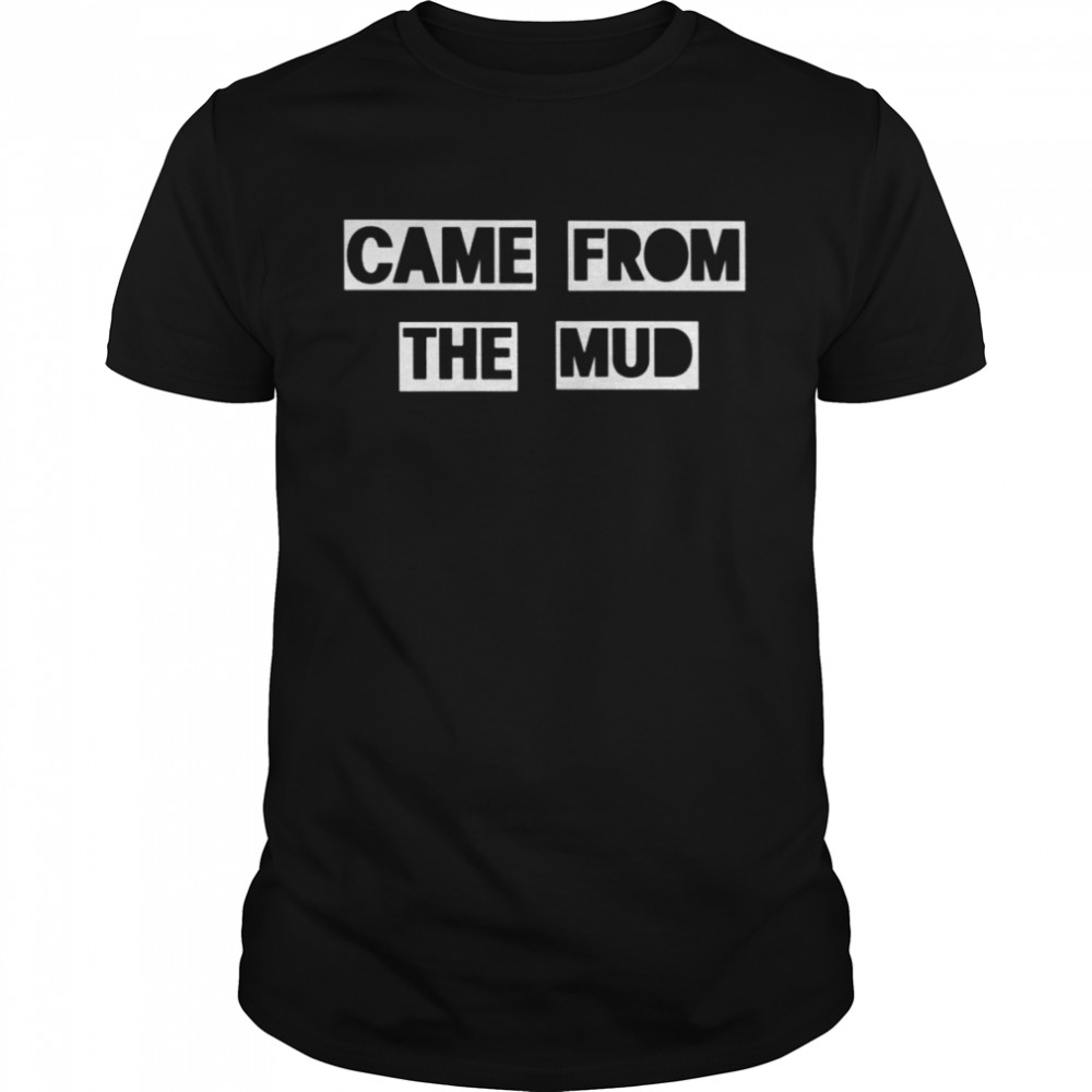 Came From The Mud 2022 Shirt
